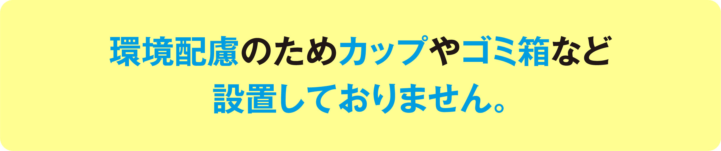 環境配慮のためカップやゴミ箱など設置しておりません。